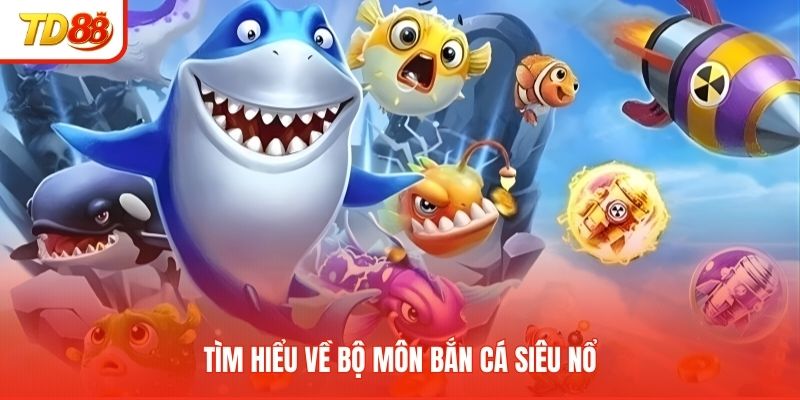Tìm hiểu về bộ môn bắn cá siêu nổ
